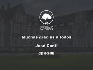 @josecontic
Muchas gracias a todos
José Conti
 