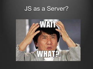 JS as a Server?
 