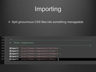 Importing
Split ginourmous CSS files into something manageable
 
