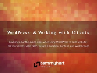 WordPress & Working with Clients Covering all of the major stops when using WordPress to build websites  for your clients: Sales Pitch, Design & Function, Content, and Walkthrough 