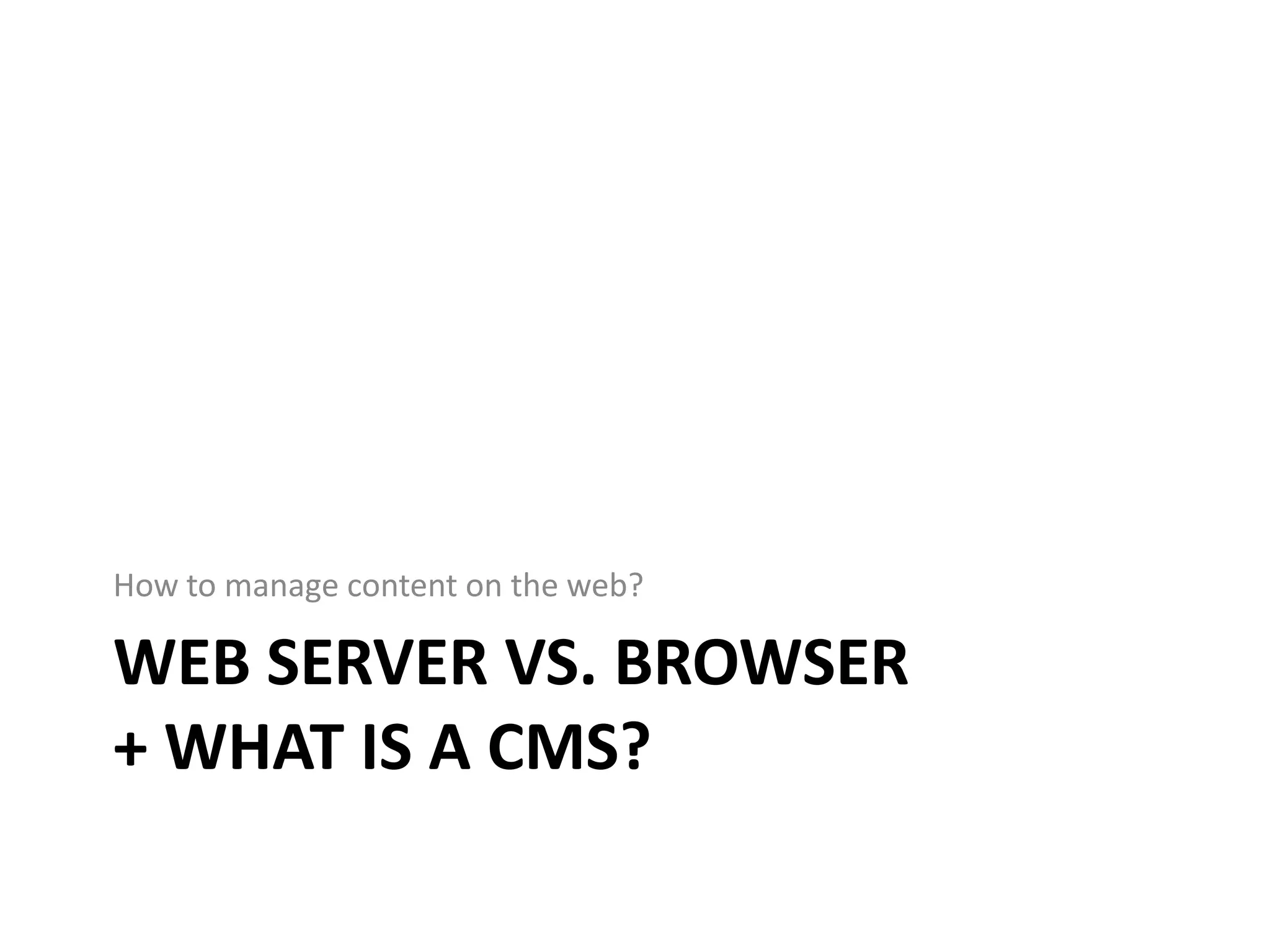 Web server vs. browser + What is a CMS?How to manage content on the web?