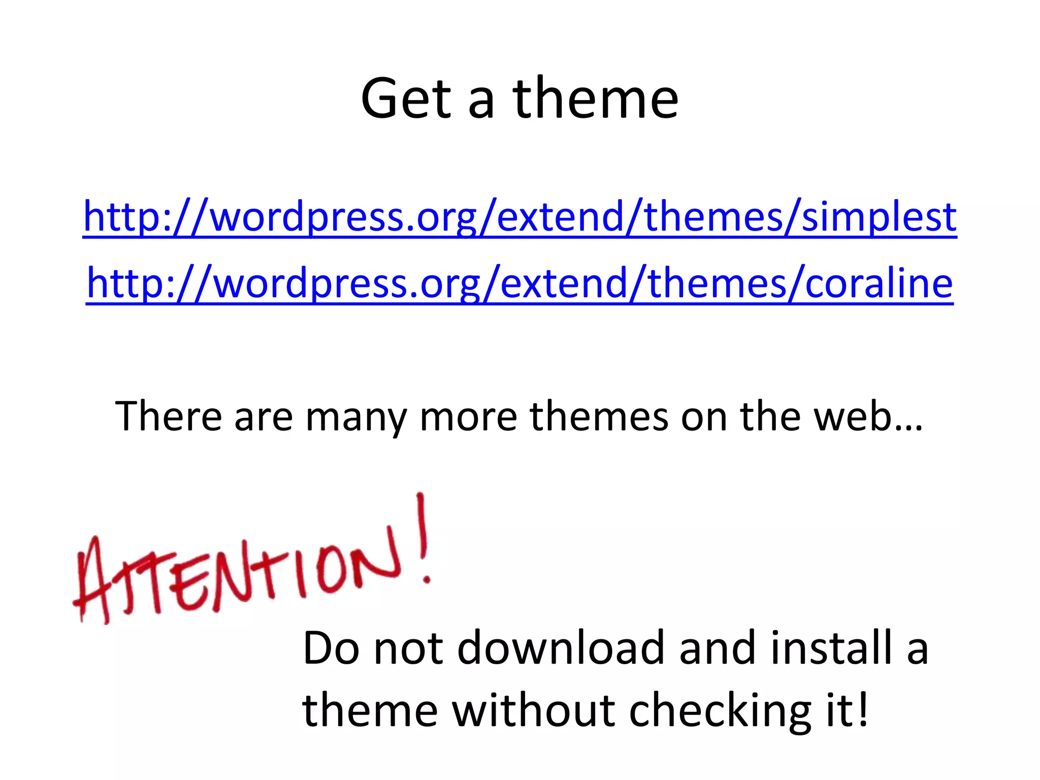 Get a themehttp://wordpress.org/extend/themes/simplesthttp://wordpress.org/extend/themes/coralineThere are many more themes on the web…Do not download and install a theme without checking it!