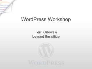 WordPress Workshop

     Terri Orlowski
    beyond the office
 