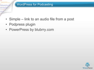 WordPress for Podcasting



• Simple – link to an audio file from a post
• Podpress plugin
• PowerPress by blubrry.com
 