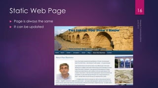 Static Web Page
 Page is always the same
 It can be updated
16
 