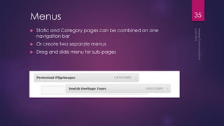 35Menus
 Static and Category pages can be combined on one
navigation bar
 Or create two separate menus
 Drag and slide menu for sub-pages
 