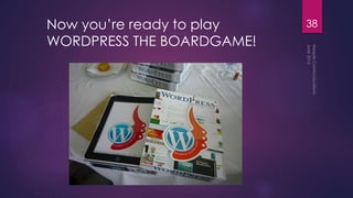 Now you’re ready to play
WORDPRESS THE BOARDGAME!
38
 