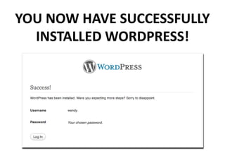 YOU NOW HAVE SUCCESSFULLY
INSTALLED WORDPRESS!
 