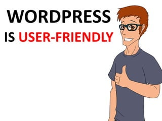 WORDPRESS
IS USER-FRIENDLY
 