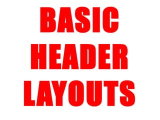 BASIC
HEADER
LAYOUTS
 