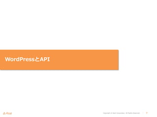 Copyright © Asial Corporation. All Rights Reserved. │ 7
WordPressとAPI
 