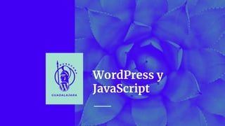 WordPress y
JavaScript
 