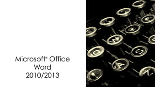 Microsoft® Office 
Word 
2010/2013 
 