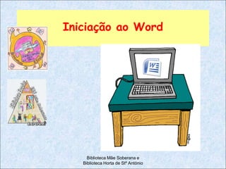 Iniciação ao Word




     Biblioteca Mãe Soberana e
   Biblioteca Horta de Stº António
 