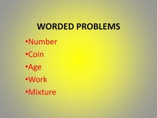 WORDED PROBLEMS 
•Number 
•Coin 
•Age 
•Work 
•Mixture 
 