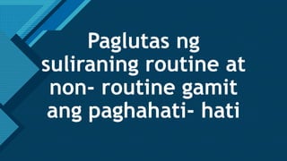 Click to edit Master title style
1
Paglutas ng
suliraning routine at
non- routine gamit
ang paghahati- hati
 