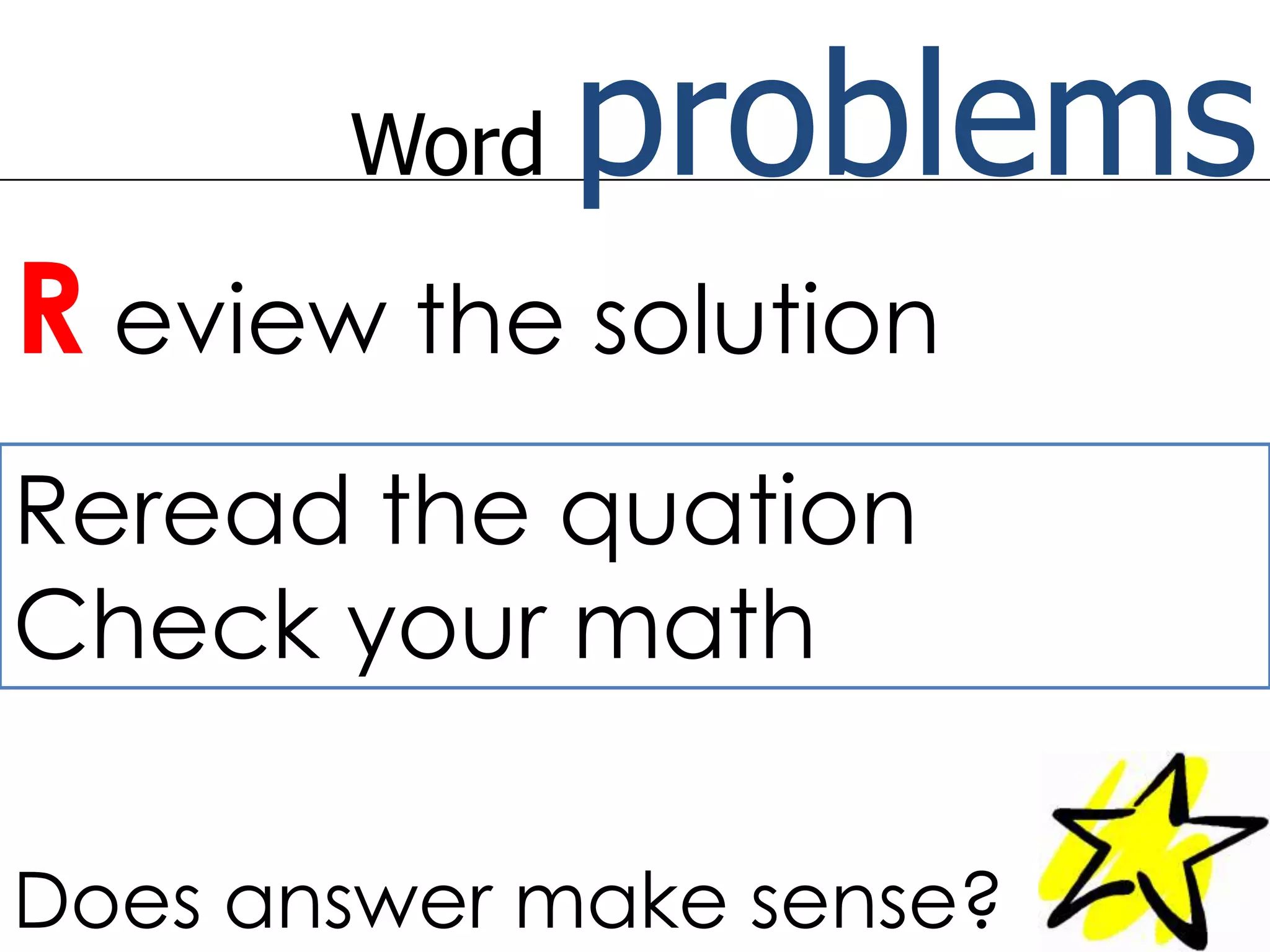 Word problemsReview the solutionReread the quationCheck your mathDoes answer make sense?