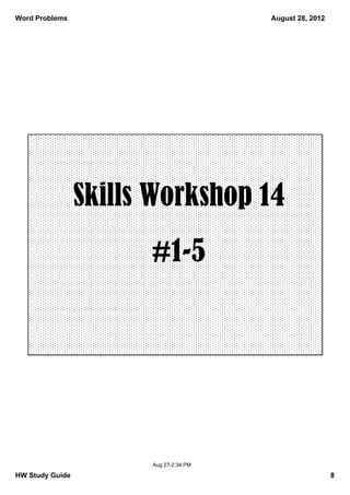 Word Problems                           August 28, 2012




                 Skills Workshop 14
                       #1-5




                       Aug 27­2:34 PM

HW Study Guide                                            8
 