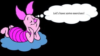 Let’s have some exercises! 
 