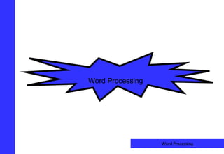 Word Processing




                  Word Processing   1
 