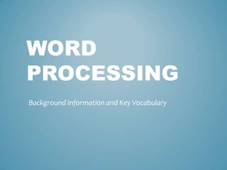 WORD
PROCESSING
Background Information and Key Vocabulary
 