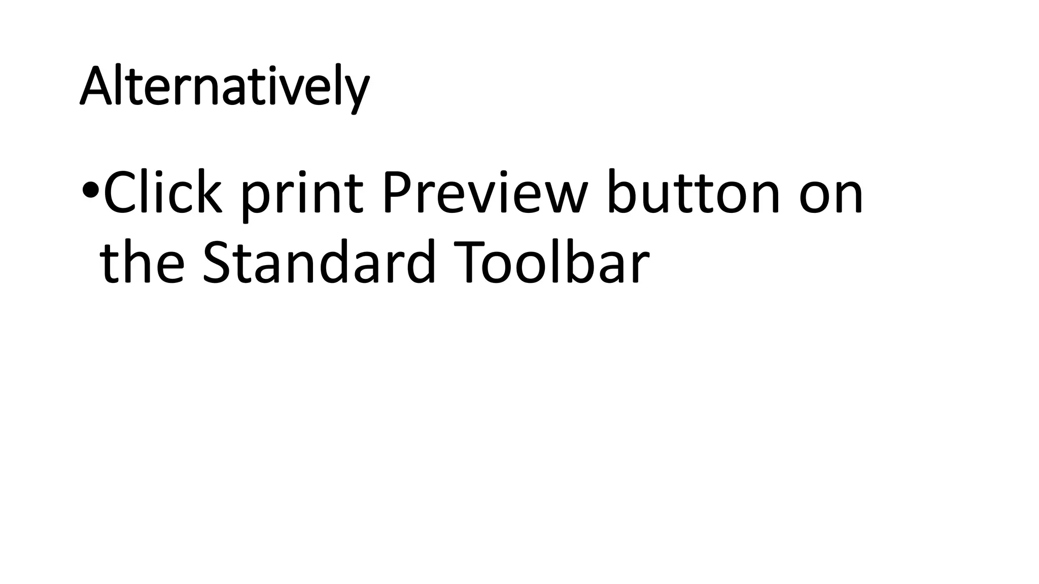 Alternatively
•Click print Preview button on
the Standard Toolbar
 