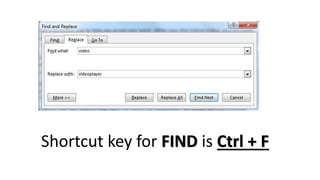Shortcut key for FIND is Ctrl + F
 