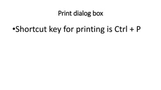 Print dialog box
•Shortcut key for printing is Ctrl + P
 