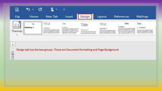 Design tab has the two groups. Those are Document formatting and Page Background
 