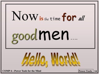 COMP 4—Power Tools for the Mind 14
Power Tools
Nowis the time for all
goodmen….
 
