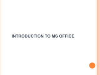 INTRODUCTION TO MS OFFICE
 