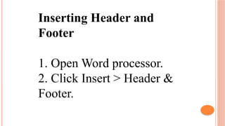Inserting Header and
Footer
1. Open Word processor.
2. Click Insert > Header &
Footer.
 