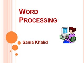 WORD
PROCESSING
Sania Khalid
 