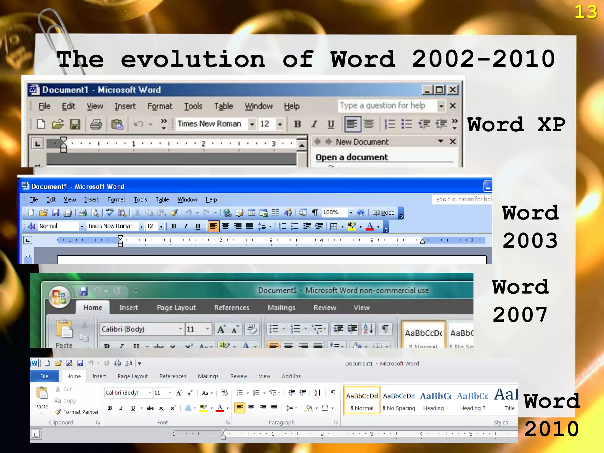 13

The evolution of Word 2002-2010

                         Word XP


                           Word
                           2003
                           Word
                           2007


                             Word
                             2010
 