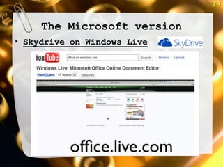 23


     The Microsoft version
• Skydrive on Windows Live
 