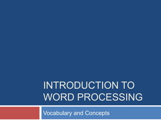 INTRODUCTION TO 
WORD PROCESSING 
Vocabulary and Concepts 
 