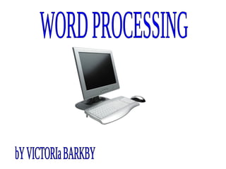 WORD PROCESSING bY VICTORIa BARKBY 