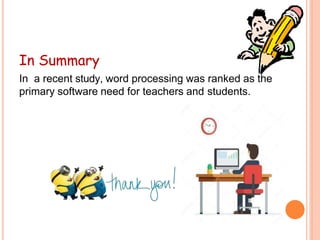 In Summary
In a recent study, word processing was ranked as the
primary software need for teachers and students.
 
