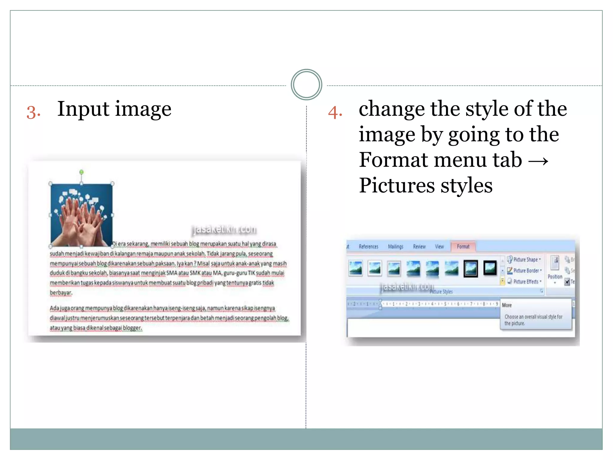 3. Input image 4. change the style of the
image by going to the
Format menu tab →
Pictures styles
 