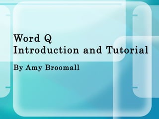 Word Q  Introduction and Tutorial By Amy Broomall 