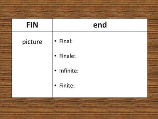 FIN                    end
picture   • Final:

          • Finale:

          • Infinite:

          • Finite:
 