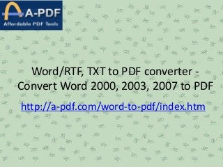 Word/RTF, TXT to PDF converter -
Convert Word 2000, 2003, 2007 to PDF
http://a-pdf.com/word-to-pdf/index.htm
 