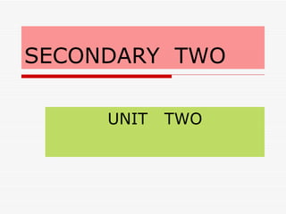 SECONDARY  TWO UNIT  TWO 
