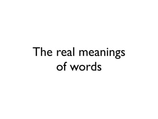 The real meanings
    of words
 