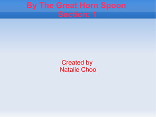By The Great Horn Spoon
       Section: 1




       Created by
       Natalie Choo
 