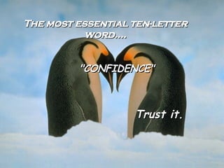 The most essential ten-letter word.... "CONFIDENCE" Trust it.
