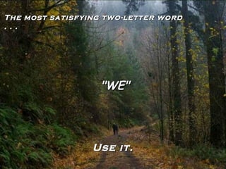 The most satisfying two-letter word . . . "WE" Use it. 