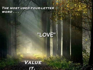 The most used four-letter word . . . "LOVE" Value it. 