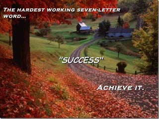 The hardest working seven-letter word… "SUCCESS" Achieve it. 