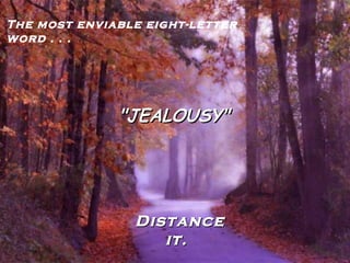 The most enviable eight-letter word . . . "JEALOUSY" Distance it. 